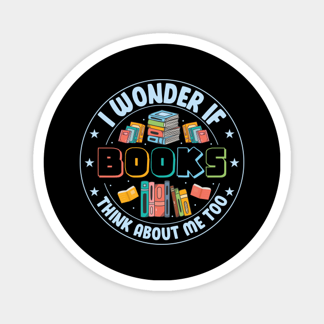 I Wonder if Books Think About Me too Cute Reader Bookworm Gifts 2024 Magnet by sarcasmandadulting